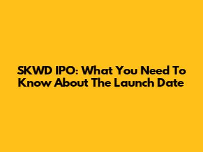 SKWD IPO: What You Need To Know About The Launch Date