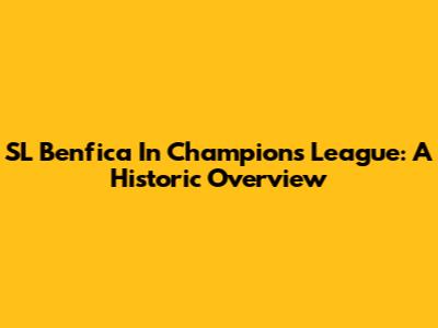 SL Benfica In Champions League: A Historic Overview