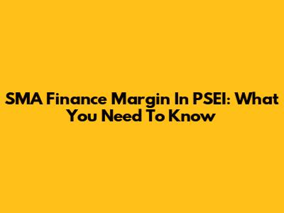 SMA Finance Margin In PSEI: What You Need To Know