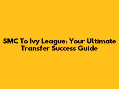 SMC To Ivy League: Your Ultimate Transfer Success Guide