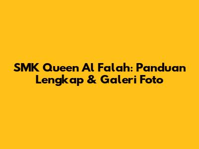 SMK Queen Al Falah: Panduan Lengkap & Galeri Foto