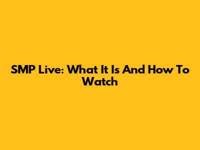 SMP Live: What It Is And How To Watch