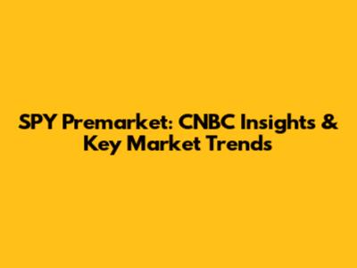 SPY Premarket: CNBC Insights & Key Market Trends