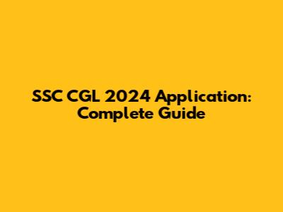 SSC CGL 2024 Application: Complete Guide