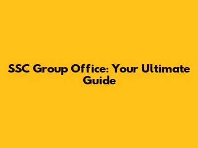 SSC Group Office: Your Ultimate Guide