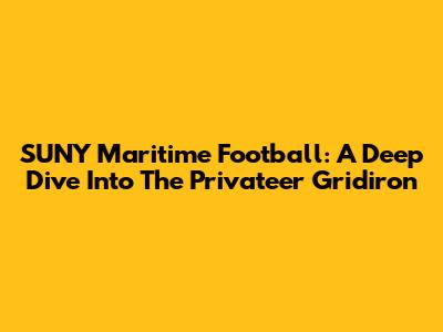 SUNY Maritime Football: A Deep Dive Into The Privateer Gridiron