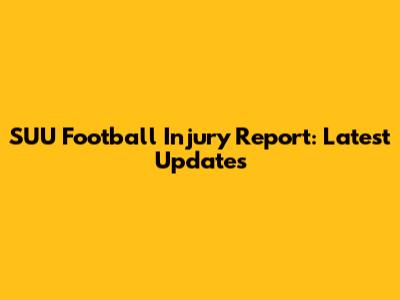 SUU Football Injury Report: Latest Updates