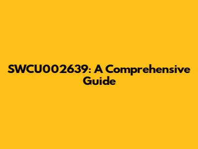 SWCU002639: A Comprehensive Guide