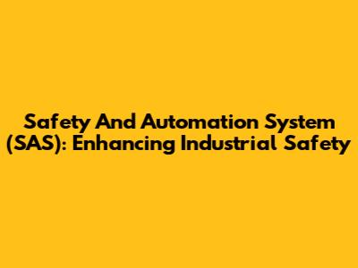 Safety And Automation System (SAS): Enhancing Industrial Safety