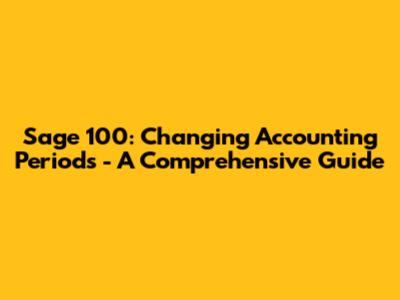 Sage 100: Changing Accounting Periods - A Comprehensive Guide