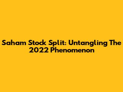 Saham Stock Split: Untangling The 2022 Phenomenon
