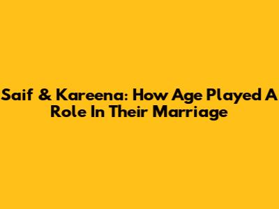 Saif & Kareena: How Age Played A Role In Their Marriage