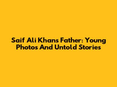 Saif Ali Khan's Father: Young Photos And Untold Stories