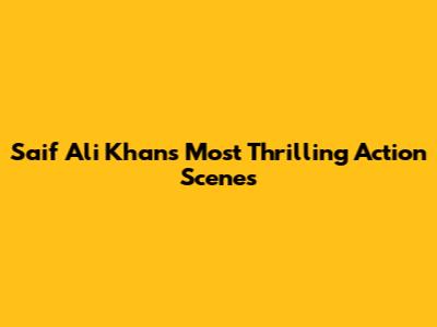 Saif Ali Khan's Most Thrilling Action Scenes