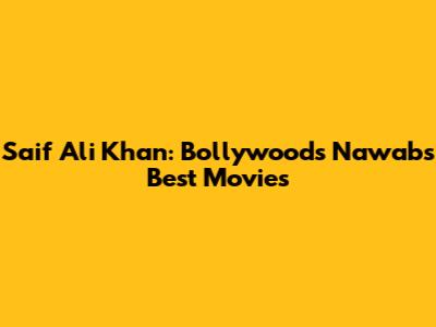 Saif Ali Khan: Bollywood's Nawab's Best Movies