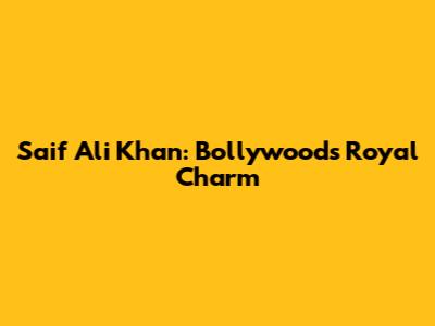 Saif Ali Khan: Bollywood's Royal Charm