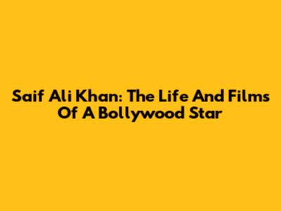 Saif Ali Khan: The Life And Films Of A Bollywood Star