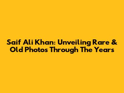 Saif Ali Khan: Unveiling Rare & Old Photos Through The Years