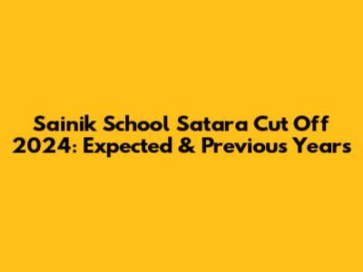 Sainik School Satara Cut Off 2024: Expected & Previous Years