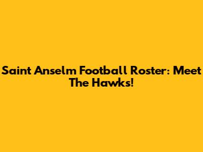 Saint Anselm Football Roster: Meet The Hawks!