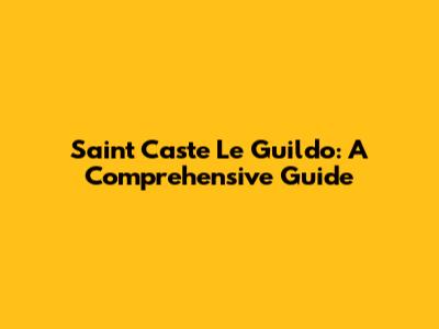 Saint Caste Le Guildo: A Comprehensive Guide