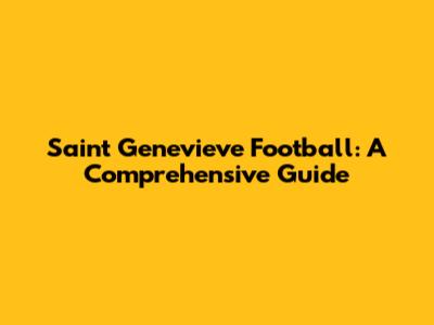 Saint Genevieve Football: A Comprehensive Guide