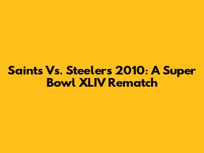 Saints Vs. Steelers 2010: A Super Bowl XLIV Rematch