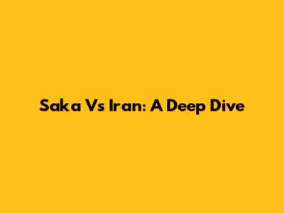 Saka Vs Iran: A Deep Dive