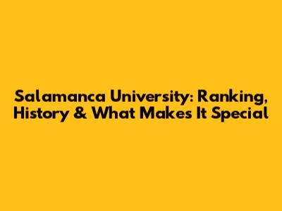 Salamanca University: Ranking, History & What Makes It Special