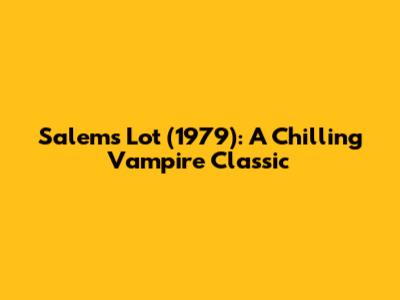 Salem's Lot (1979): A Chilling Vampire Classic