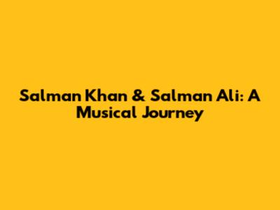 Salman Khan & Salman Ali: A Musical Journey