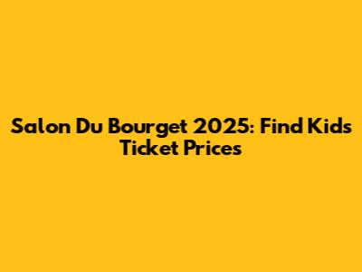 Salon Du Bourget 2025: Find Kids Ticket Prices