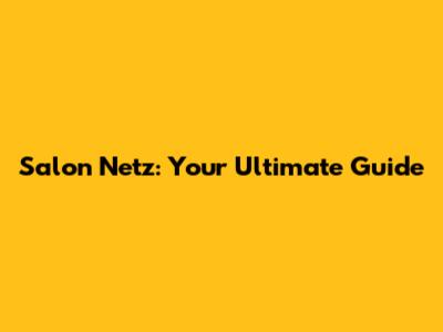 Salon Netz: Your Ultimate Guide