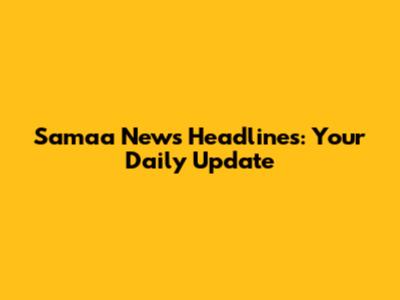 Samaa News Headlines: Your Daily Update