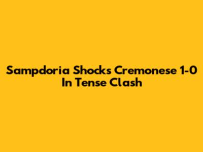 Sampdoria Shocks Cremonese 1-0 In Tense Clash