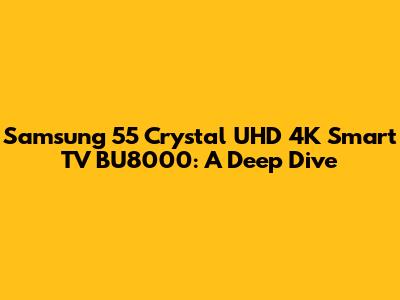 Samsung 55" Crystal UHD 4K Smart TV BU8000: A Deep Dive
