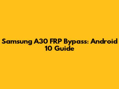 Samsung A30 FRP Bypass: Android 10 Guide