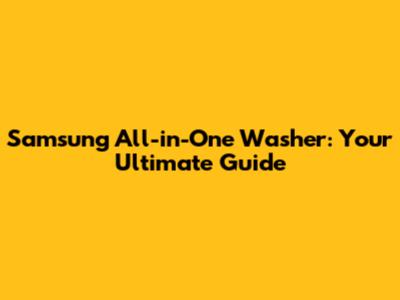 Samsung All-in-One Washer: Your Ultimate Guide