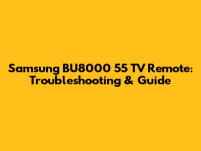 Samsung BU8000 55" TV Remote: Troubleshooting & Guide