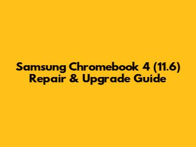 Samsung Chromebook 4 (11.6") Repair & Upgrade Guide