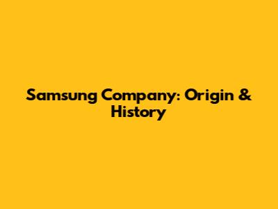 Samsung Company: Origin & History