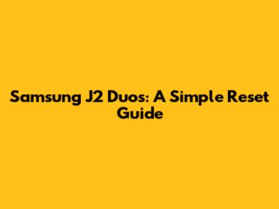 Samsung J2 Duos: A Simple Reset Guide