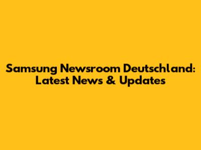 Samsung Newsroom Deutschland: Latest News & Updates