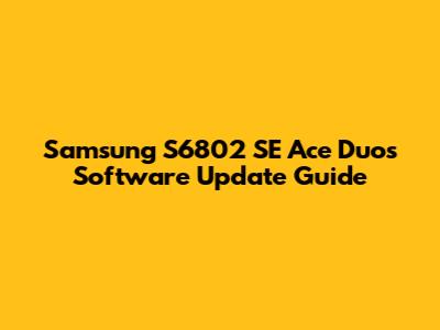 Samsung S6802 SE Ace Duos Software Update Guide