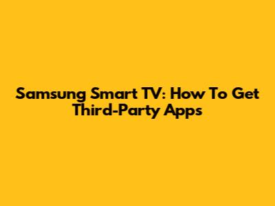 Samsung Smart TV: How To Get Third-Party Apps