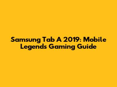 Samsung Tab A 2019: Mobile Legends Gaming Guide