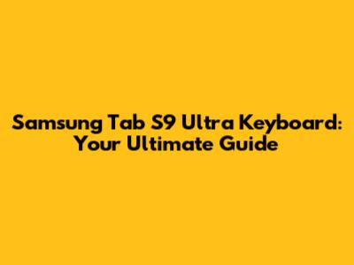 Samsung Tab S9 Ultra Keyboard: Your Ultimate Guide