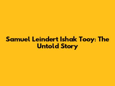Samuel Leindert Ishak Tooy: The Untold Story