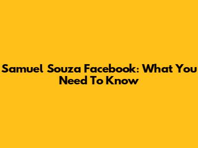 Samuel Souza Facebook: What You Need To Know