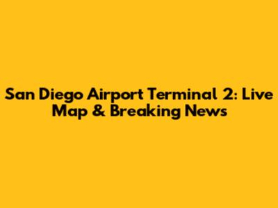 San Diego Airport Terminal 2: Live Map & Breaking News
